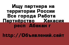 Ищу партнера на территории России  - Все города Работа » Партнёрство   . Хакасия респ.,Абакан г.